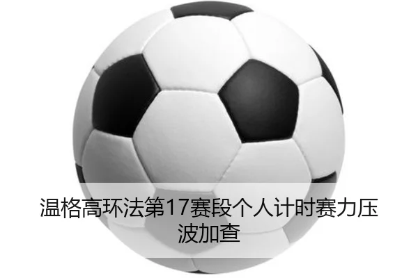 wen-ge-gao-huan-fa-di-sai-duan-ge-ren-ji-shi-sai-li-ya-bo-jia-cha-2-539.jpg