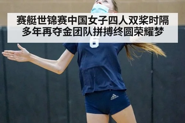 赛艇世锦赛中国女子四人双桨时隔多年再夺金团队拼搏终圆荣耀梦