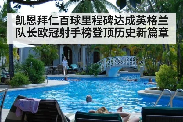 凯恩拜仁百球里程碑达成英格兰队长欧冠射手榜登顶历史新篇章